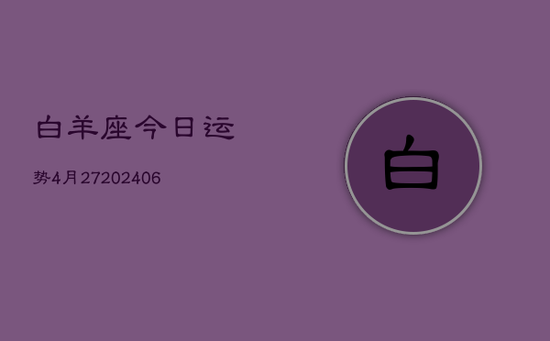 白羊座今日运势4月27(20240605)