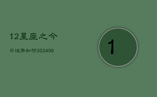 12星座之今日运势如何(20240605) 12星座之今日运势如何(20240605)