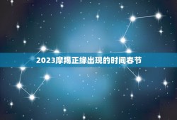 2023摩羯正缘出现的时间春节(命运的交汇点)