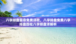 八字排盘算命免费详批，八字排盘免费八字排盘四柱八字排盘详解析