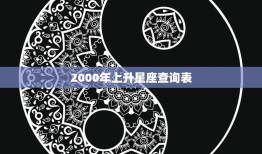 2000年上升星座查询表(快速了解你的命运走向)