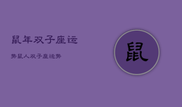 鼠年双子座运势，鼠人双子座运势