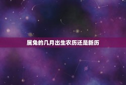 属兔的几月出生农历还是新历(哪个更有利)