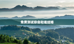 免费测试你会和谁结婚，测一测你会和谁结婚