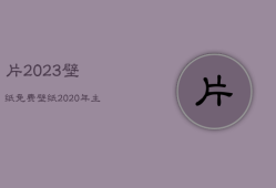 片2023壁纸免费，壁纸2021