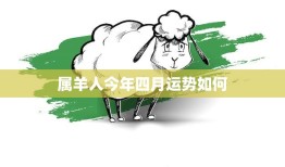 属羊人今年四月运势如何(四月财运旺盛但需注意健康问题)