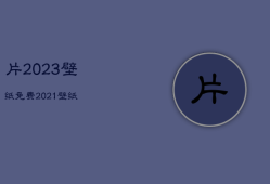 片2023壁纸免费，20212壁纸