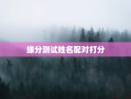 缘分测试姓名配对打分，测缘分姓名测试
