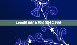 2000属龙的女孩找属什么的好(如何选择属相)