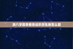 测八字算命看命运农历生辰怎么算(如何预测未来命运)