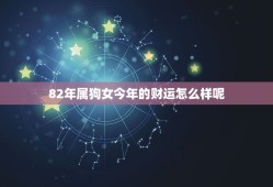 82年属狗女今年的财运怎么样呢(介绍2023年财富运势)