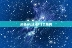 测名字五行缺什么免费(解读五行缺失，给出免费姓名分析)