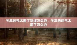 今年运气太差了我该怎么办，今年的运气太差了怎么办