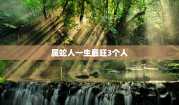 属蛇人一生最旺3个人，属虎人一生最旺3个人