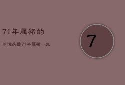 71年属猪的财运头像，71年属猪财运头像花草树木