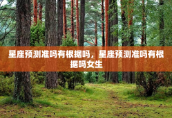 星座预测准吗有根据吗，星座预测准吗有根据吗女生