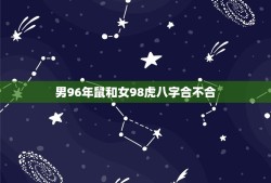男96年鼠和女98虎八字合不合(八字配对分析看看他们的缘分如何)