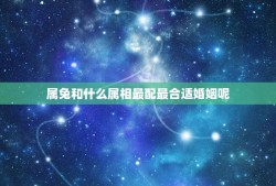 属兔和什么属相最配最合适婚姻呢(找到你的婚姻组合)