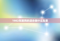 1982年属狗的适合做什么生意(星座运势及职业推荐)