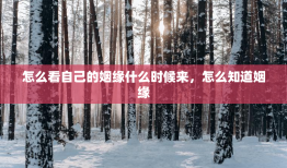 怎么看自己的姻缘什么时候来，怎么知道姻缘