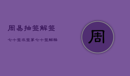 周易抽签解签七十签，求签第七十签解释