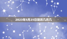 2023年5月25日阴历几月几(农历查询)