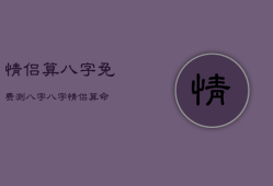 情侣算八字免费测八字，八字情侣算命