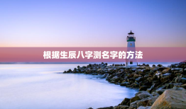 根据生辰八字测名字的方法，按生辰八字起名字测名字