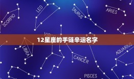 12星座的手链辛运名字(打造属于你的幸运护符)
