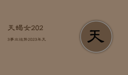 天蝎女2023事业运势，2022年天蝎女事业运程