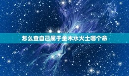 怎么查自己属于金木水火土哪个命(如何确定自己的命格)