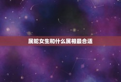 属蛇女生和什么属相最合适(婚配指南)