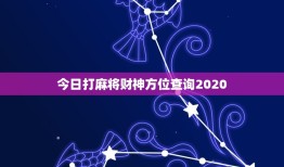 今日打麻将财神方位查询2020（每日打麻将财神方位查询工具）