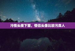 污情头摸下面，情侣头像比较污真人