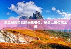 怎么解读自己的星盘相位，星盘上相位怎么看