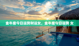 金牛座今日运势财运女，金牛座今日运势 女