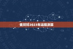 麦玲玲2023年运程测算(运势预测及介绍)