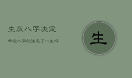 生辰八字决定命运，八字
的注定了一生吗