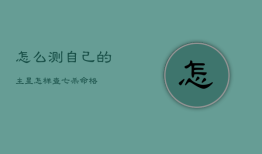 怎么测自己的主星，怎样查七杀命格