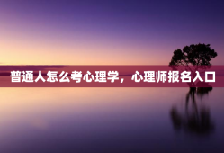 普通人怎么考心理学，心理师报名入口