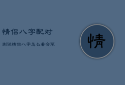 情侣八字配对测试，情侣八字怎么看合不合