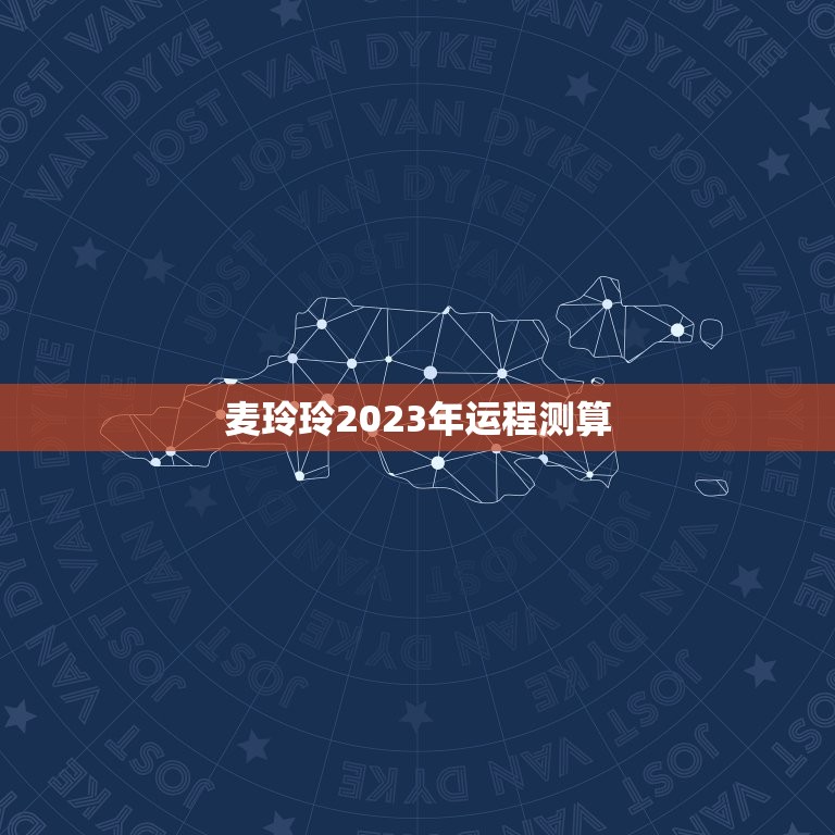 麦玲玲2023年运程测算(运势预测及介绍)