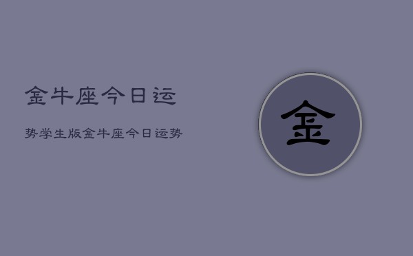 金牛座今日运势学生版，金牛座今日运势学生版查询  第1张