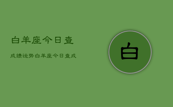 白羊座今日查成绩运势，白羊座今日查成绩运势占卜  第1张