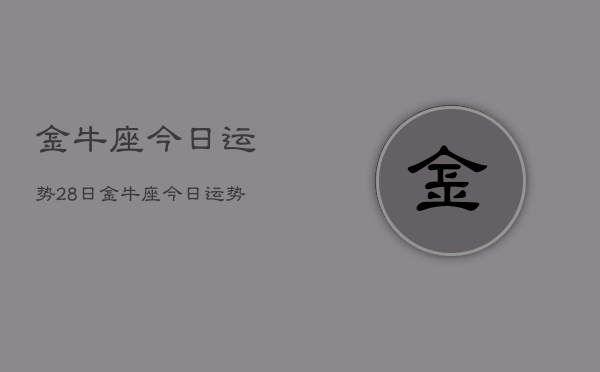 金牛座今日运势28日，金牛座今日运势2024年12月28日  第1张