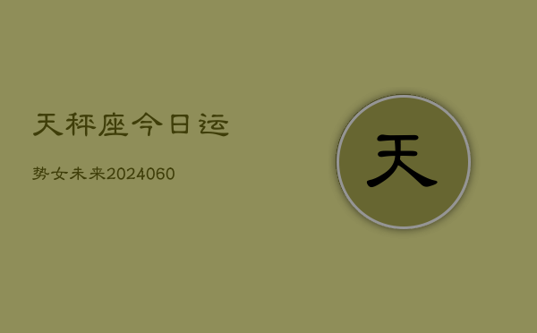 天秤座今日运势女未来(20240603)  第1张