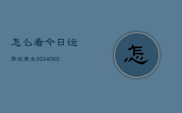 怎么看今日运势双鱼女(20240603)  第1张