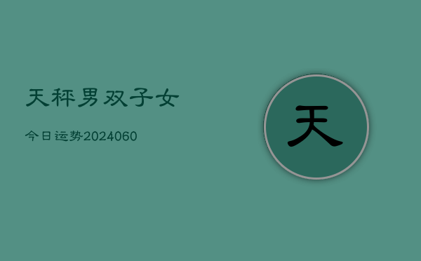 天秤男双子女今日运势(20240603)  第1张