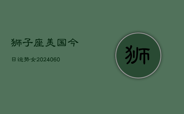 狮子座美国今日运势女(20240603)  第1张