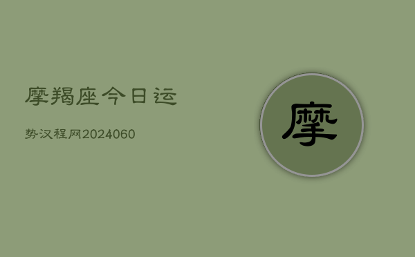 摩羯座今日运势汉程网(20240603)  第1张